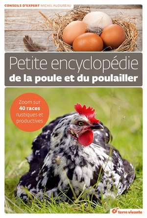 Petite Encyclopédie De La Poule Et Du Poulailler Michel Audureau